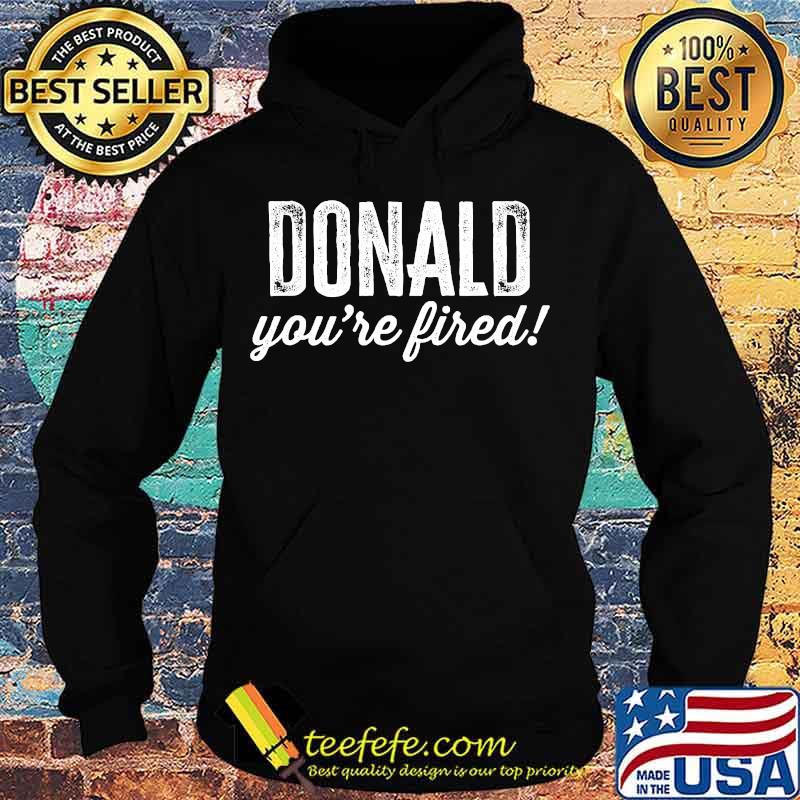 Official Donald You're Fired Shirt Hoodie Official Donald You're Fired Shirt Hoodie