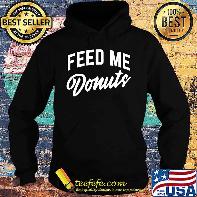 Official Feed Me Donuts Shirt Hoodie Official Feed Me Donuts Shirt Hoodie