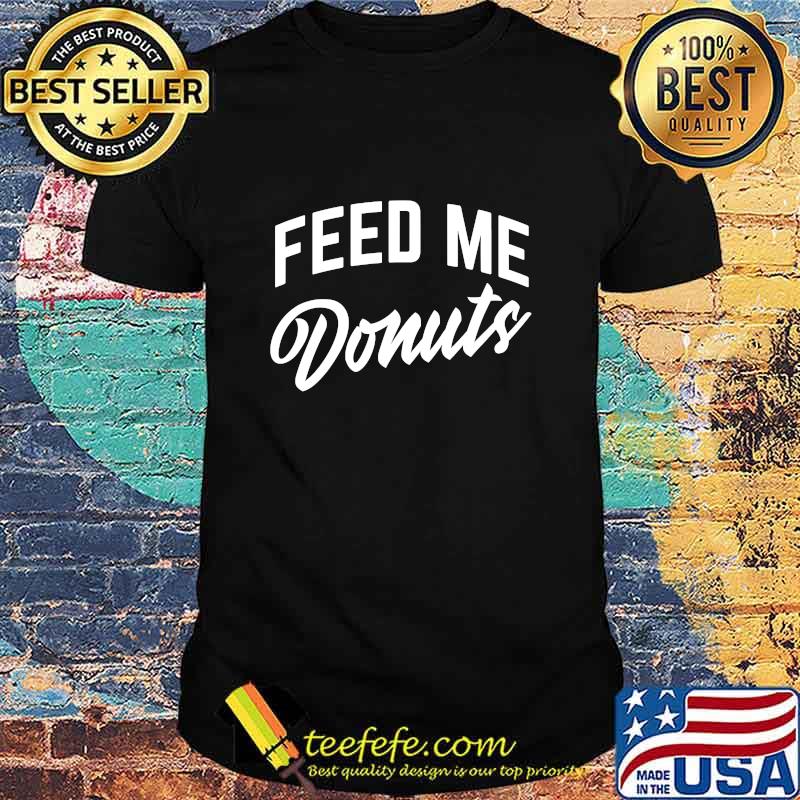 Official Feed Me Donuts Shirt Official Feed Me Donuts Shirt