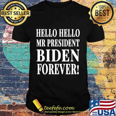 Official Hello Hello Mr President Biden Forever Shirt