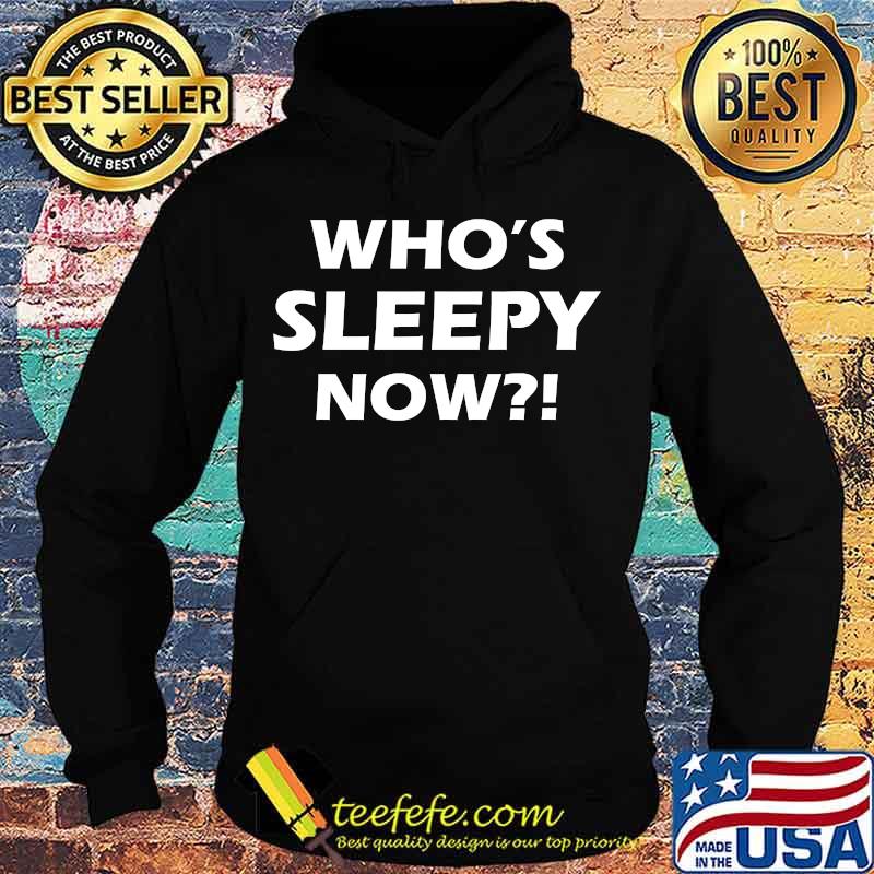 Official Who's Sleepy Now Shirt Hoodie Official Who's Sleepy Now Shirt Hoodie