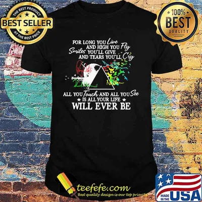 Pink floyd for long you live and high you fly smiles you'll give and tears you'll cry all you touch and all you see is all your life will ever be shirt