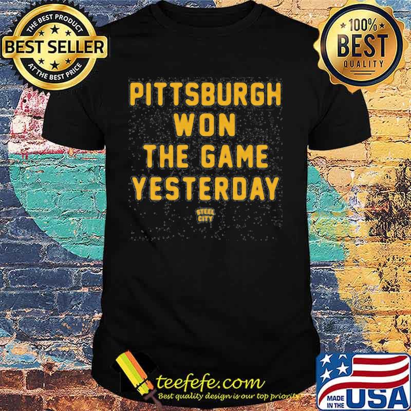 Pittsburgh steelers won the game yesterday steel city shirt Pittsburgh steelers won the game yesterday steel city shirt