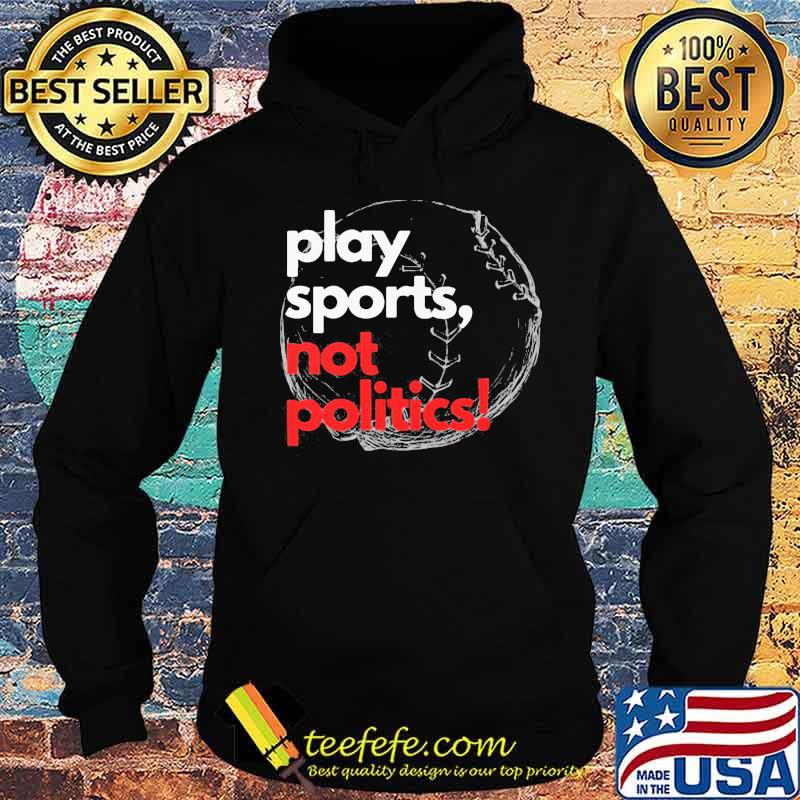 Play sports not politics baseball s Hoodie Play sports not politics baseball s Hoodie
