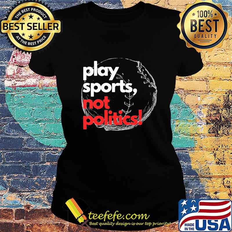 Play sports not politics baseball s Ladies tee Play sports not politics baseball s Ladies tee