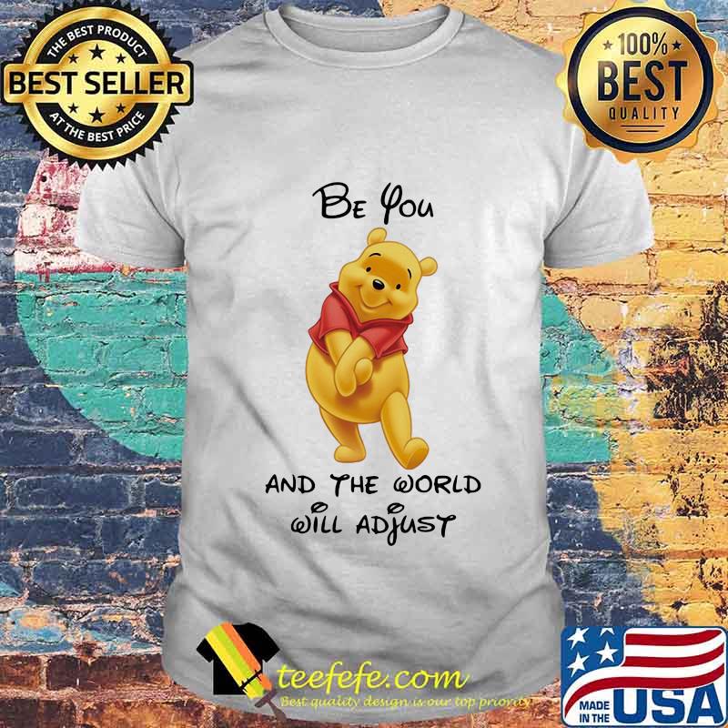 Pooh be you and the world will adjust shirt