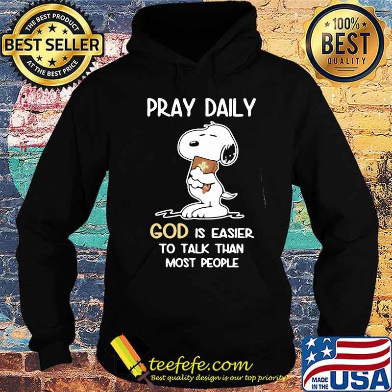 Pray Daily God Is Easier To Talk Than Most People Snoopy Shirt Hoodie Pray Daily God Is Easier To Talk Than Most People Snoopy Shirt Hoodie