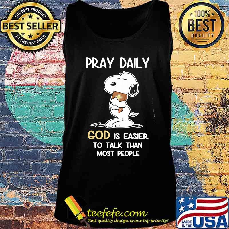 Pray Daily God Is Easier To Talk Than Most People Snoopy Shirt Tank top Pray Daily God Is Easier To Talk Than Most People Snoopy Shirt Tank top