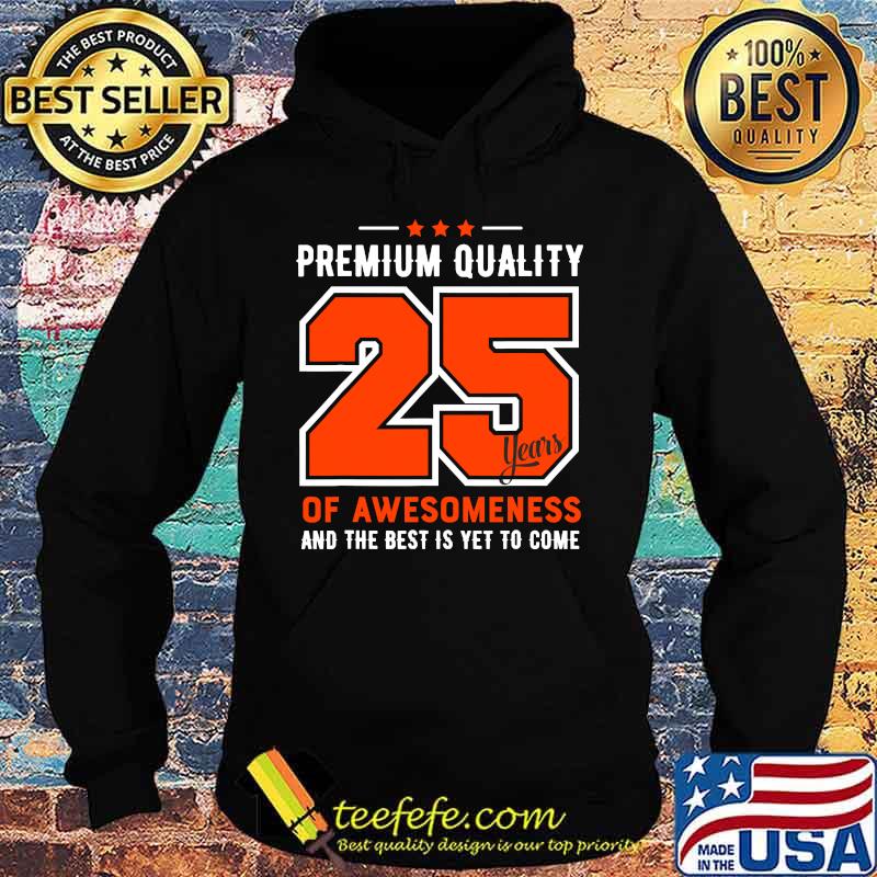 Premium Quality 25 Years Of Awesomeness And The Best Is Yet To Come Shirt Hoodie Premium Quality 25 Years Of Awesomeness And The Best Is Yet To Come Shirt Hoodie