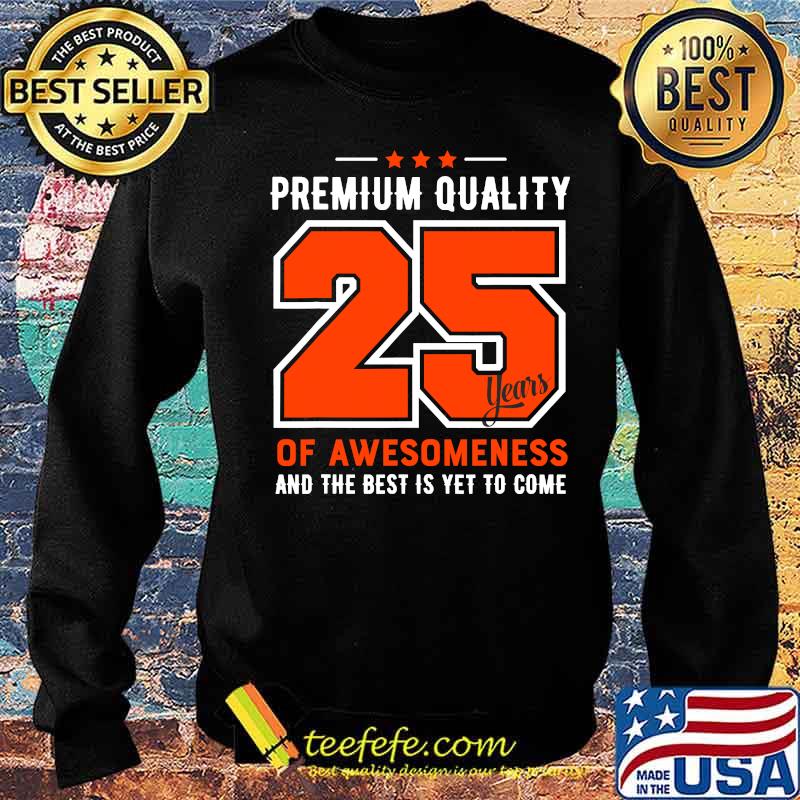 Premium Quality 25 Years Of Awesomeness And The Best Is Yet To Come Shirt Sweater Premium Quality 25 Years Of Awesomeness And The Best Is Yet To Come Shirt Sweater