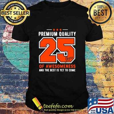 Premium Quality 25 Years Of Awesomeness And The Best Is Yet To Come Shirt