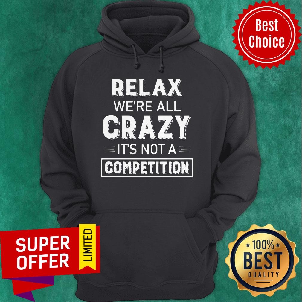 Premium Relax We’re All Crazy It’s Not A Competition Shirt