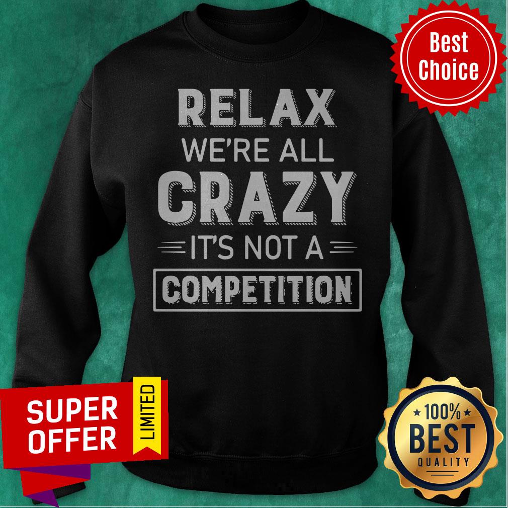 Premium Relax We’re All Crazy It’s Not A Competition Shirt
