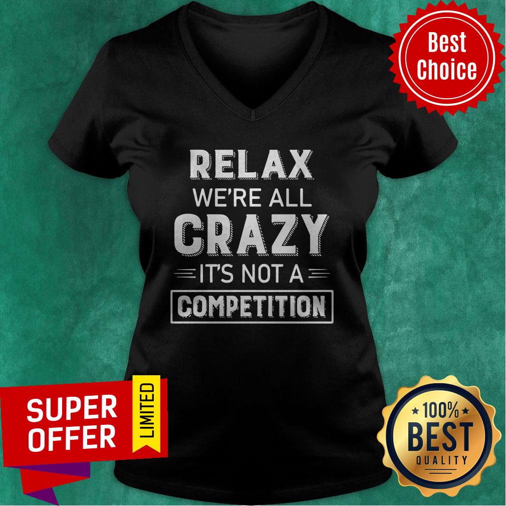 Premium Relax We’re All Crazy It’s Not A Competition Shirt