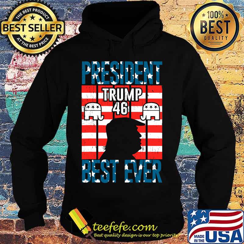 President Trump 46 Best Ever American Flag Shirt Hoodie President Trump 46 Best Ever American Flag Shirt Hoodie