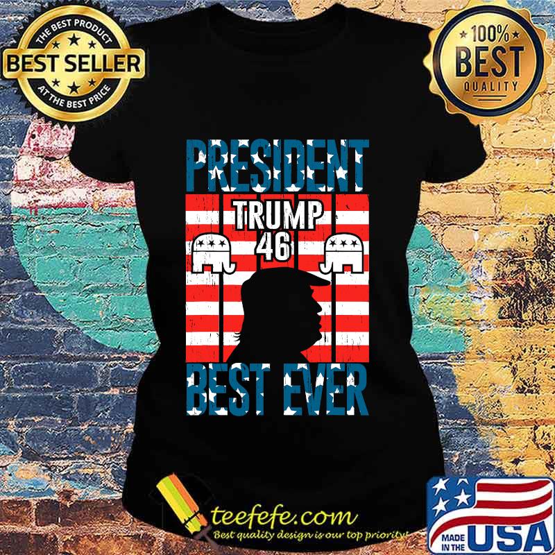 President Trump 46 Best Ever American Flag Shirt Ladies tee President Trump 46 Best Ever American Flag Shirt Ladies tee