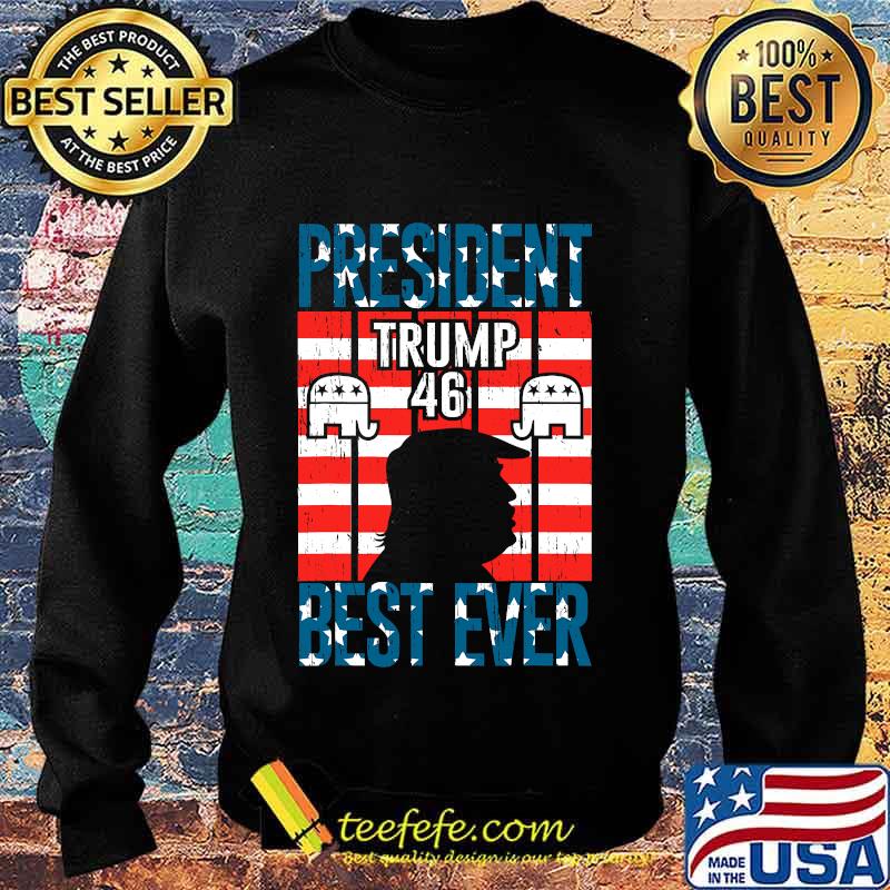President Trump 46 Best Ever American Flag Shirt Sweater President Trump 46 Best Ever American Flag Shirt Sweater