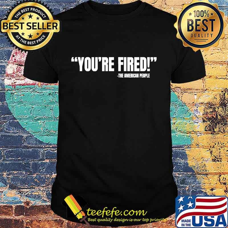President trump you're fired 2020 shirt