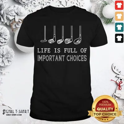 Pretty Golf Life Is Full Of Important Choices Shirt