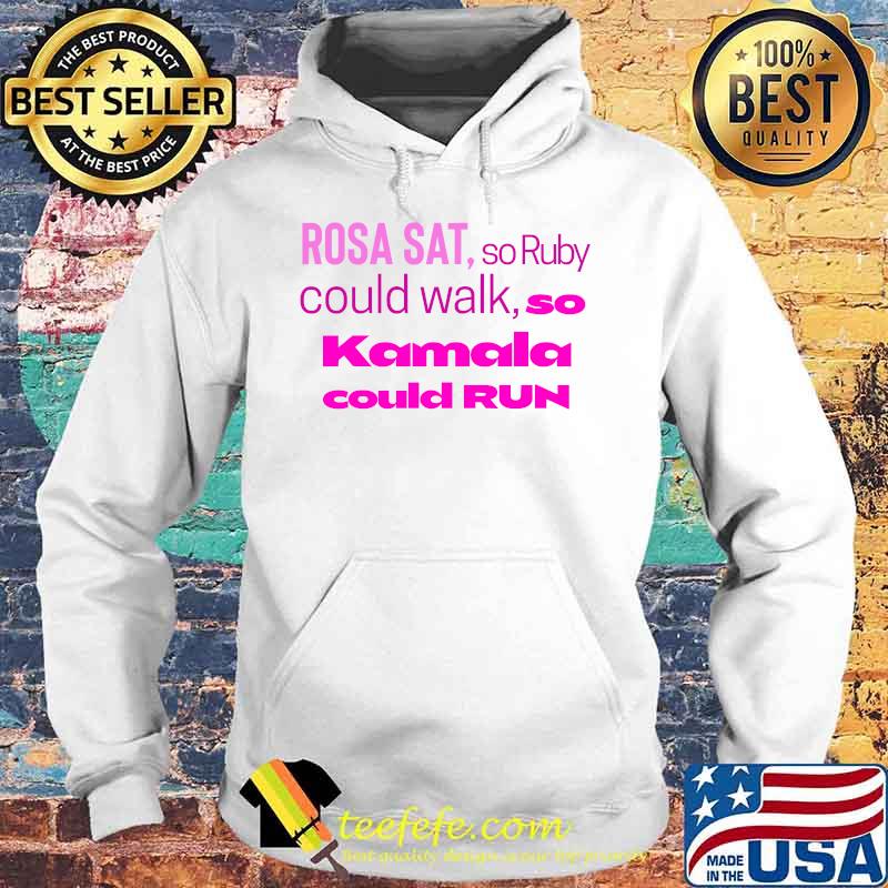 Rosa Sat So Ruby Could Walk So Kamala Could Run Shirt Hoodie Rosa Sat So Ruby Could Walk So Kamala Could Run Shirt Hoodie