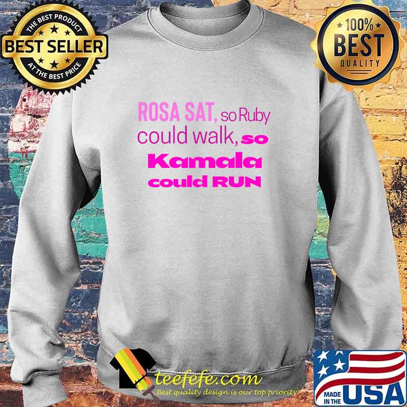 Rosa Sat So Ruby Could Walk So Kamala Could Run Shirt Sweater Rosa Sat So Ruby Could Walk So Kamala Could Run Shirt Sweater
