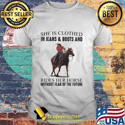 She Is Clothed In Jeans & Boots And Rides Her Horse Without Fear Of The Future Shirt