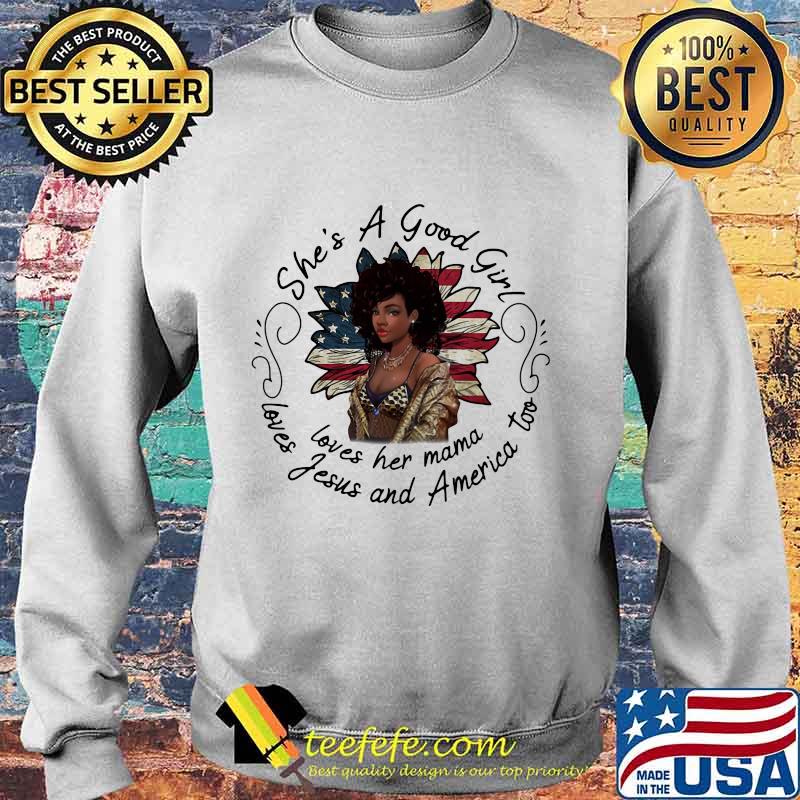 She's A Good Girl Loves Her Mama Loves America Too Flower American Flag Shirt Sweater She's A Good Girl Loves Her Mama Loves America Too Flower American Flag Shirt Sweater