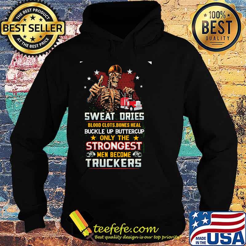 Skeleton Sweat Dries Blood Clots Bones Heal Buckle Up Buttercup Only The Strongest Men Become Truckers Shirt Hoodie Skeleton Sweat Dries Blood Clots Bones Heal Buckle Up Buttercup Only The Strongest Men Become Truckers Shirt Hoodie