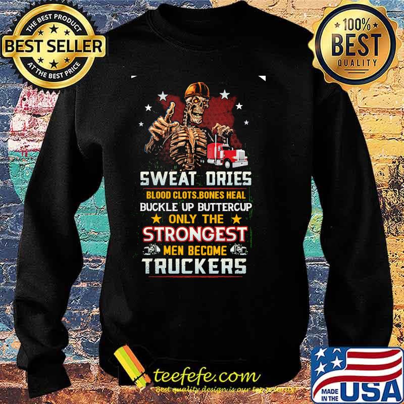 Skeleton Sweat Dries Blood Clots Bones Heal Buckle Up Buttercup Only The Strongest Men Become Truckers Shirt Sweater Skeleton Sweat Dries Blood Clots Bones Heal Buckle Up Buttercup Only The Strongest Men Become Truckers Shirt Sweater