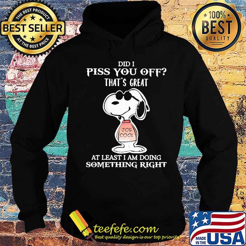 Snoopy did i piss you off that's great at least i am doing something right s Hoodie Snoopy did i piss you off that's great at least i am doing something right s Hoodie