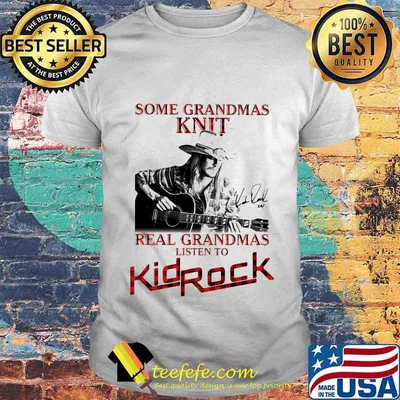 Some grandmas knit real grandmas listen to kid rock signature shirt