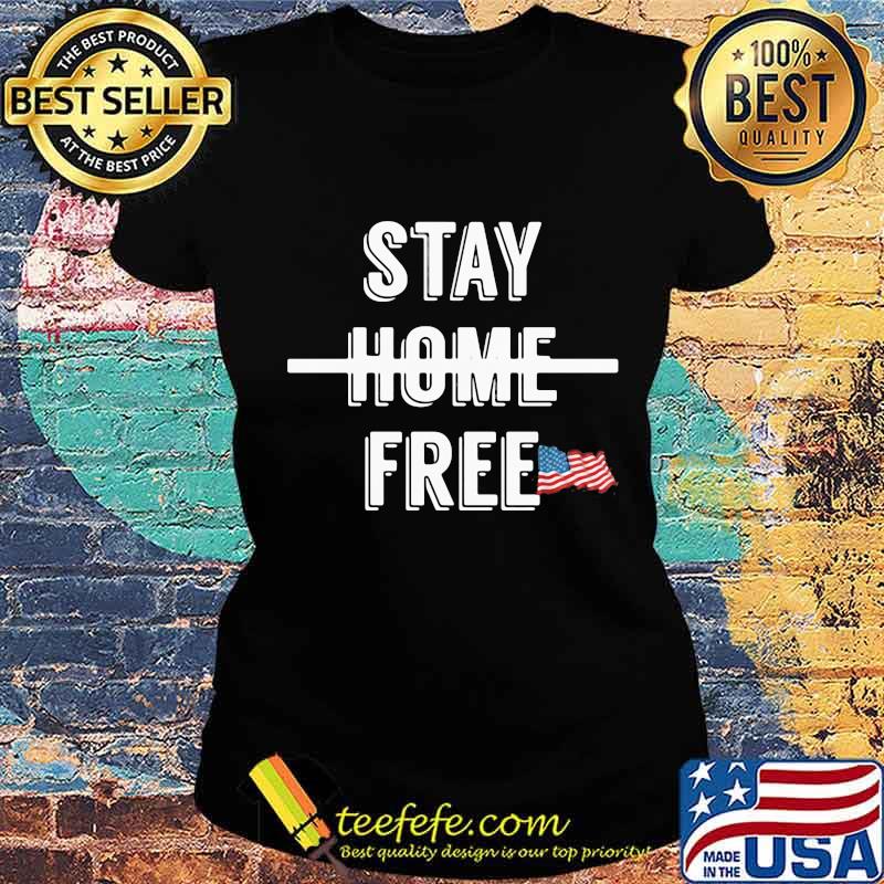 Stay Home Free Flag Us Shirt Ladies tee Stay Home Free Flag Us Shirt Ladies tee
