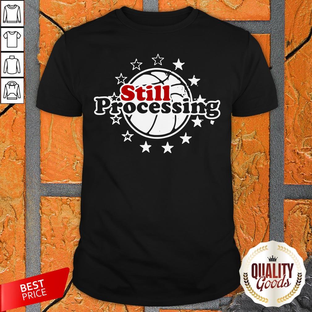 Still Processing Philadelphia Basketball Shirt