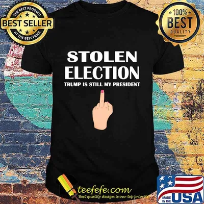 Stolen Election Trump Is Still My President Donald Trump 2021 Shirt
