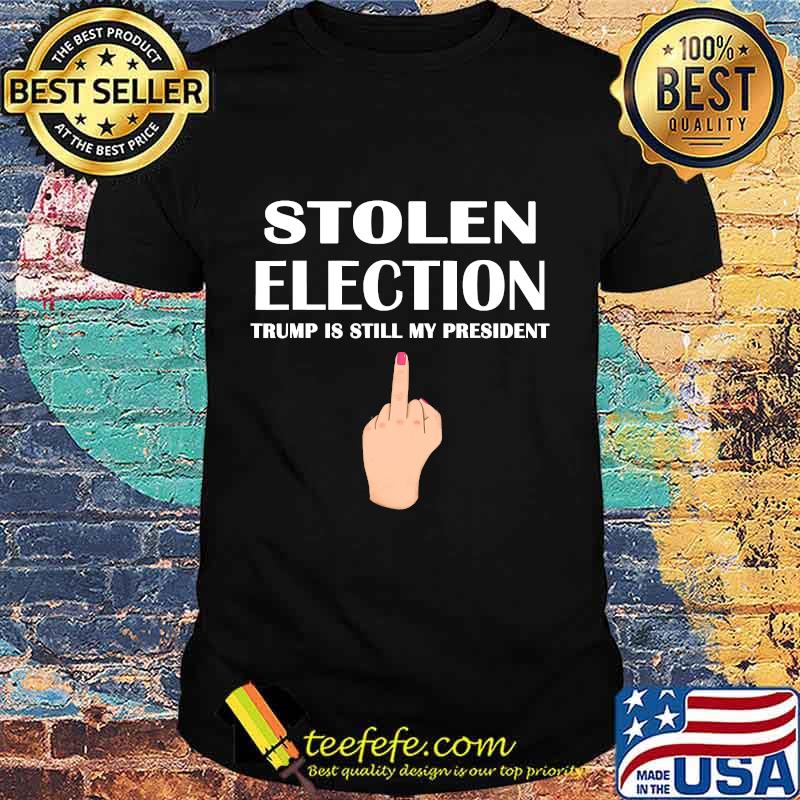 Stolen Election Trump Is Still My President Donald Trump 2021 Shirt