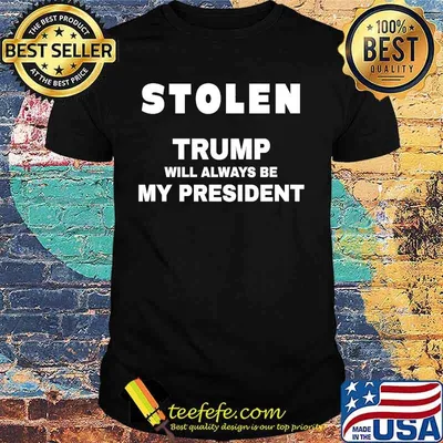 Stolen - trump will always be my president shirt