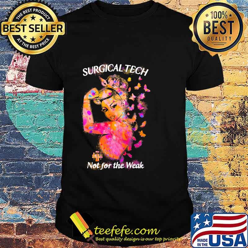 Surgical Tech Not For The Weak Butterfly Nurse Strong Woman Shirt