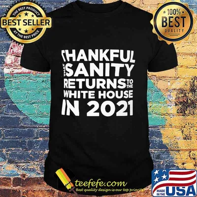 Thankful that sanity return to the white house in 2021 shirt