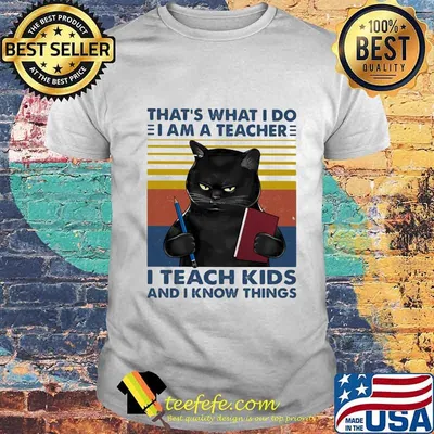That’s What I Do I Am A Teacher I Teach Kids And I Know Things Black Cat Vintage Shirt
