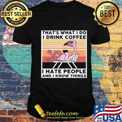 That’s What I Do I Drink Coffee I Hate People And I Know Things Flamingo Vintage Shirt