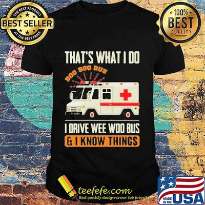 That’s What I Do I Drive Wee Woo Bus And I Know Things Ambulance Driver Shirt