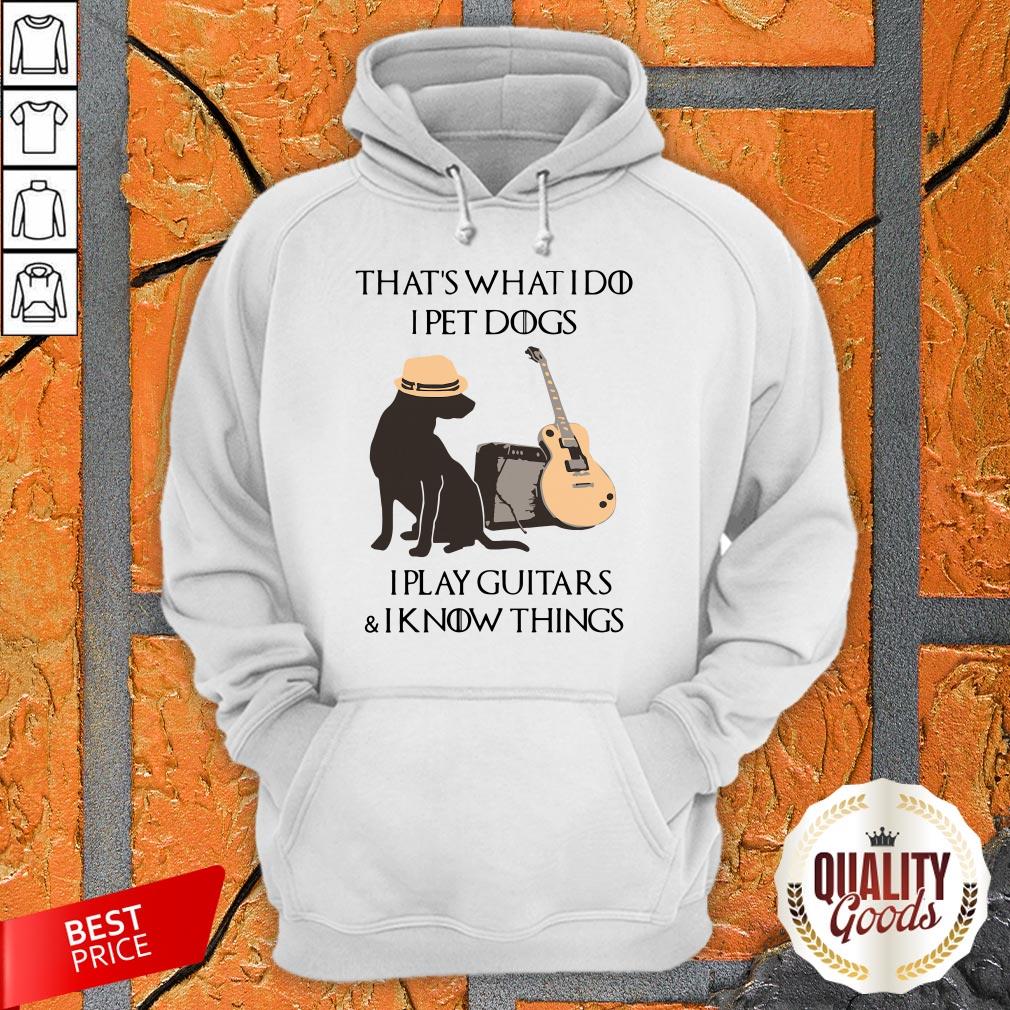 thats-what-i-do-i-pet-dogs-i-play-guitars-and-i-know-things-hoodie.jpg