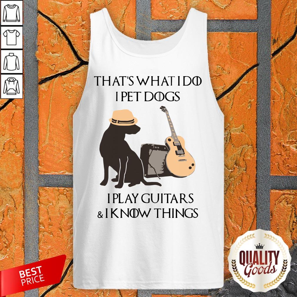 thats-what-i-do-i-pet-dogs-i-play-guitars-and-i-know-things-tank-top.jpg