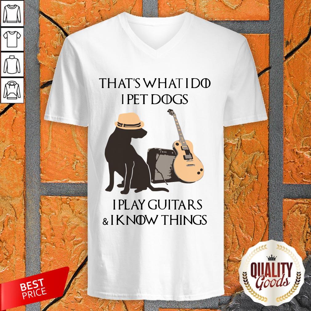 thats-what-i-do-i-pet-dogs-i-play-guitars-and-i-know-things-v-neck.jpg