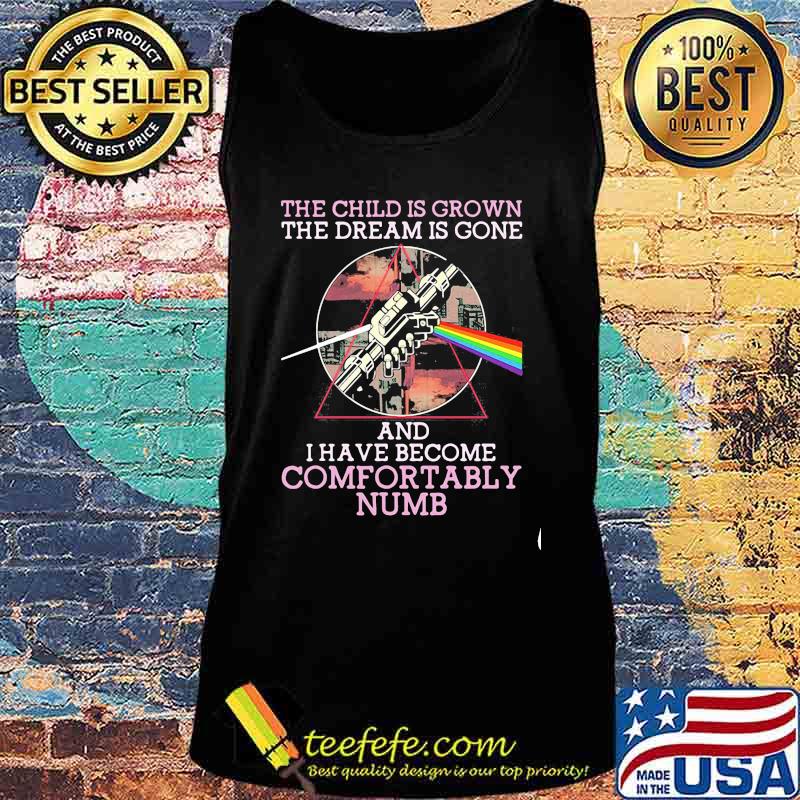 The Child Is Grown The Dream Is Gone I Have Become Comfortably Numb Lgbt Shirt Tank top The Child Is Grown The Dream Is Gone I Have Become Comfortably Numb Lgbt Shirt Tank top