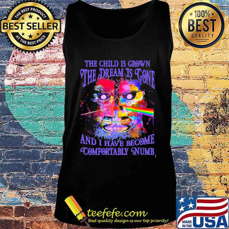 The Child Is Grown The Dream Is Gone I Have Become Comfortably Numb Pink Floyd Shirt Tank top The Child Is Grown The Dream Is Gone I Have Become Comfortably Numb Pink Floyd Shirt Tank top