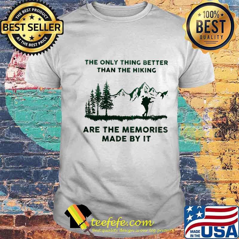 The Only Thing Better Than The Hiking Are The Memories Made By It Camping Shirt