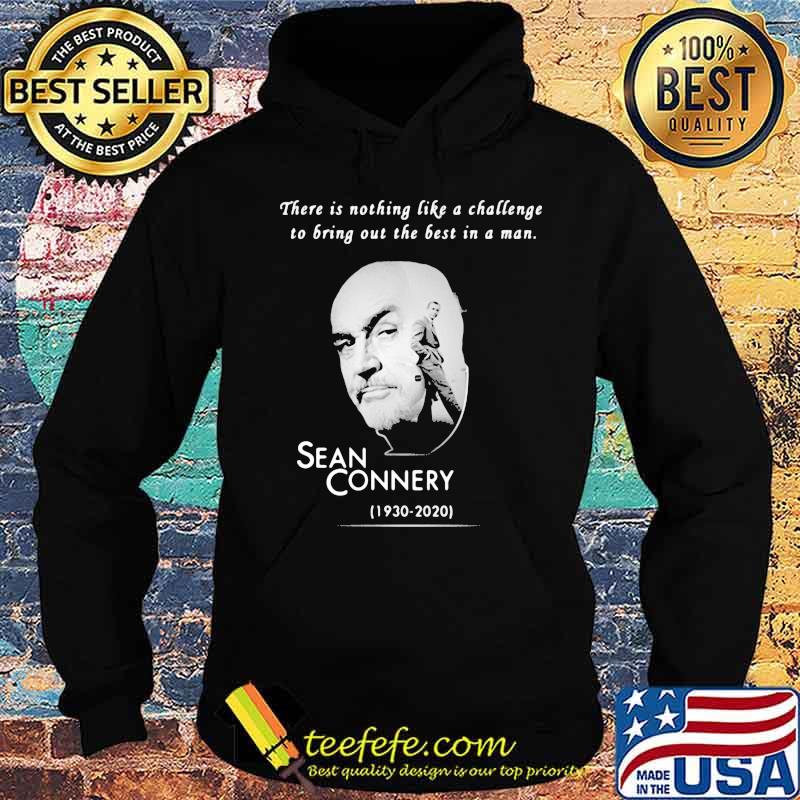 There is nothing like a challenge to bring out the best in a man sean connery 1930 2020 s Hoodie There is nothing like a challenge to bring out the best in a man sean connery 1930 2020 s Hoodie