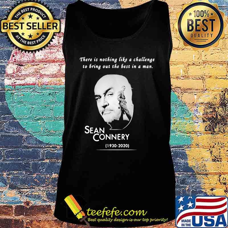 There is nothing like a challenge to bring out the best in a man sean connery 1930 2020 s Tank top There is nothing like a challenge to bring out the best in a man sean connery 1930 2020 s Tank top