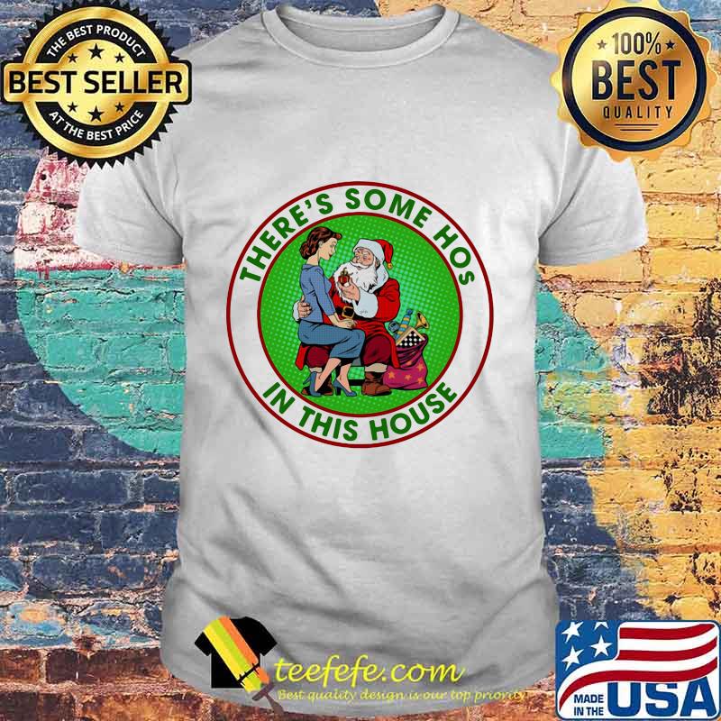 There's Some Hos In This House Santa Ladies Xmas Shirt